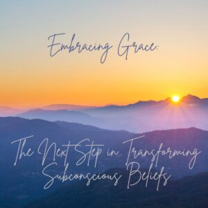 Read more about the article Embracing Grace: The Next Chapter in Transforming Subconscious Beliefs