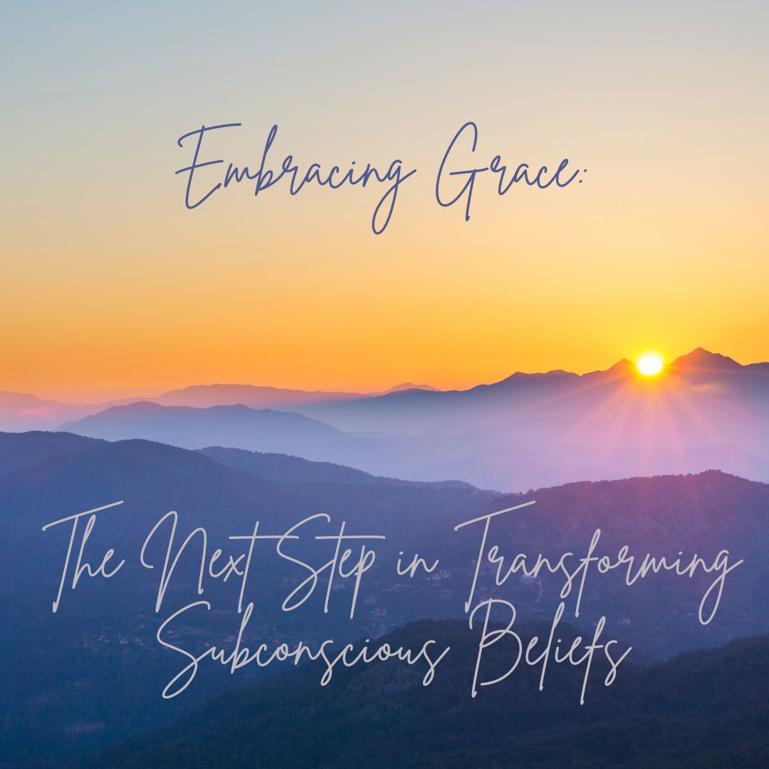 You are currently viewing Embracing Grace: The Next Chapter in Transforming Subconscious Beliefs