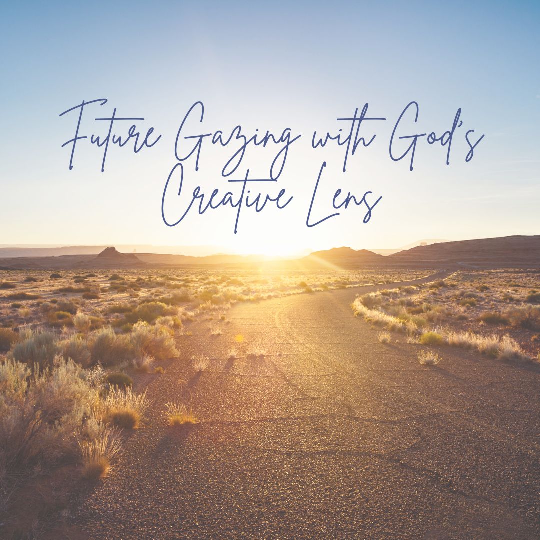 You are currently viewing Future Gazing with God’s Creative Lens