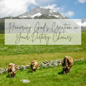 Read more about the article Honoring God’s Creation in Your Dietary Choices